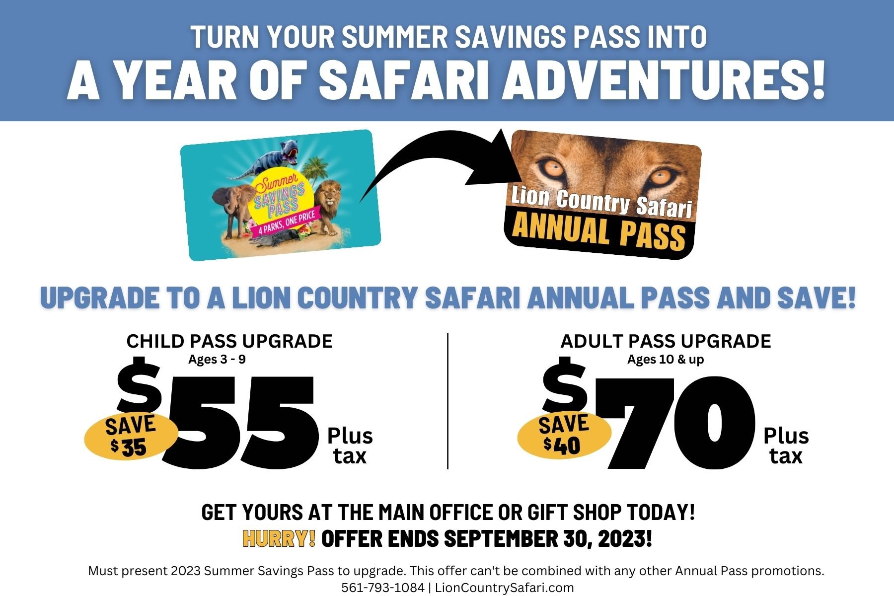 Turn your Summer Savings Pass into a year of safari adventures! Upgrade to an Annual Pass and save. Child pass upgrade (ages 3 - 9) for $55 plus tax. Adult pass upgrade (ages 10 and up) for $70 plus tax. Get yours at the main office or gift shop today. Offer ends 9/30/2023. Must present valid 2023 Summer Savings Pass to upgrade. This offer cannot be combined with other Annual Pass promotions. 